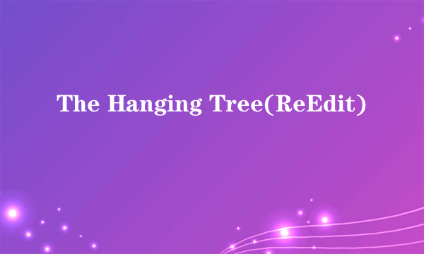 The Hanging Tree(ReEdit)