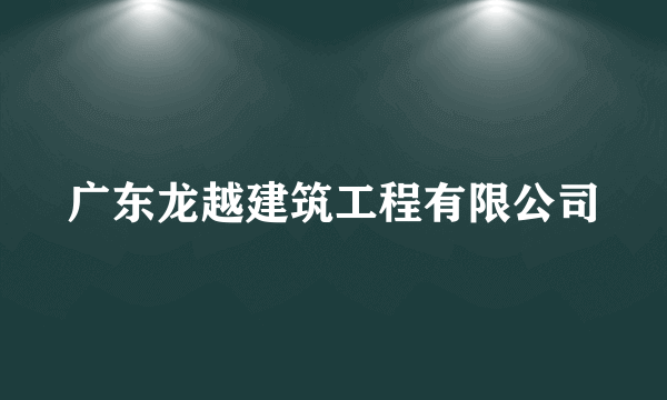 广东龙越建筑工程有限公司