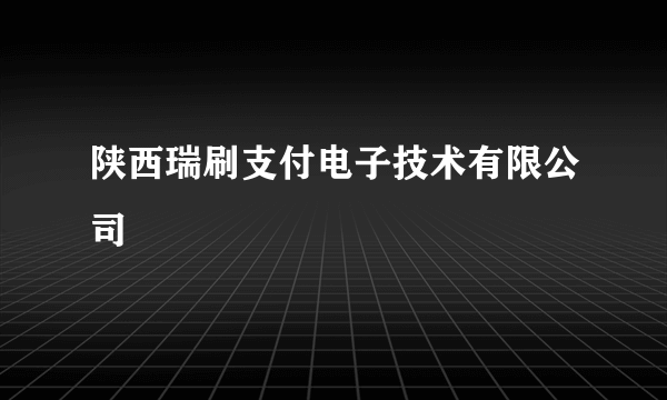 陕西瑞刷支付电子技术有限公司