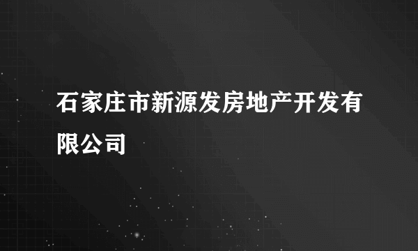 石家庄市新源发房地产开发有限公司