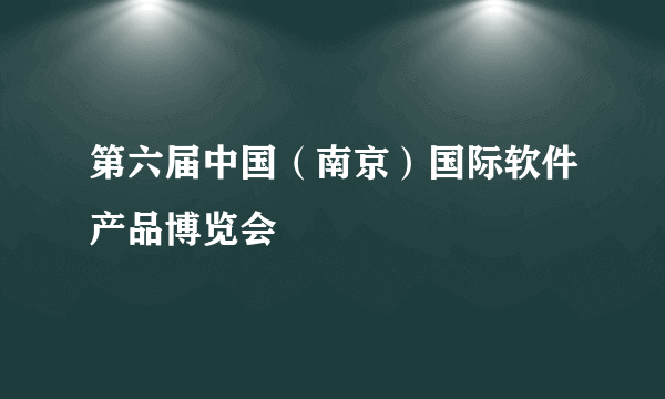 第六届中国（南京）国际软件产品博览会