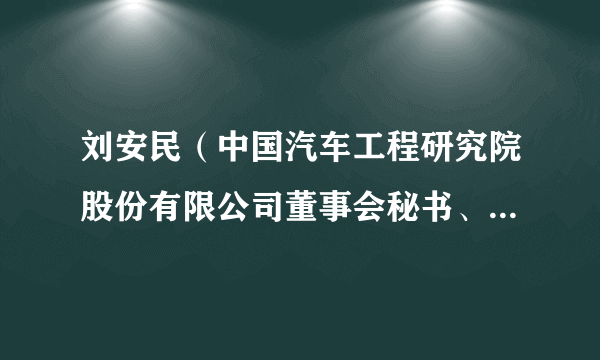 刘安民（中国汽车工程研究院股份有限公司董事会秘书、总经理、党委委员）