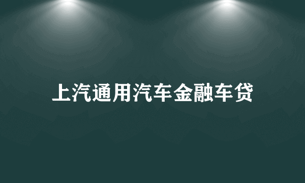 上汽通用汽车金融车贷