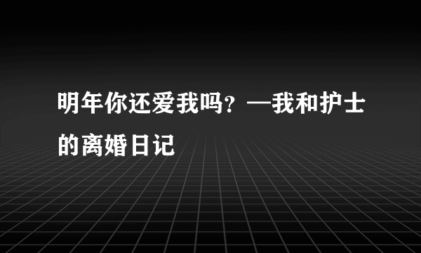 明年你还爱我吗？—我和护士的离婚日记