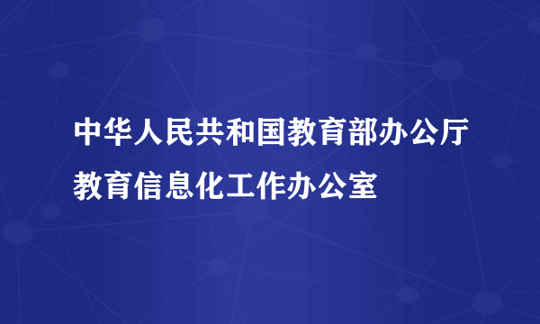 中华人民共和国教育部办公厅教育信息化工作办公室