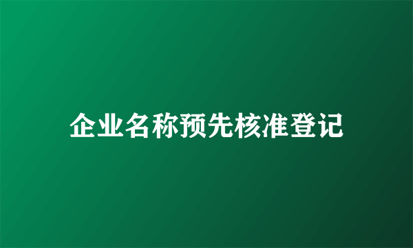 企业名称预先核准登记