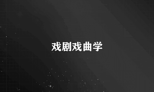 戏剧戏曲学