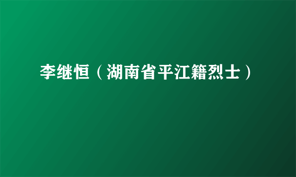 李继恒（湖南省平江籍烈士）