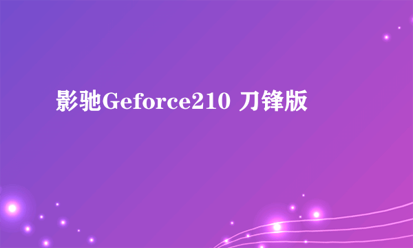 影驰Geforce210 刀锋版