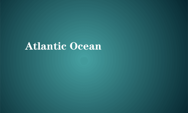 Atlantic Ocean