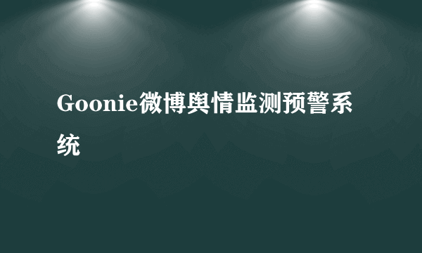 Goonie微博舆情监测预警系统