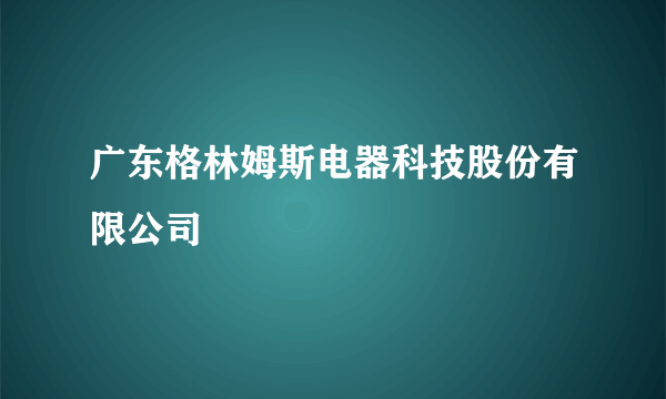 广东格林姆斯电器科技股份有限公司