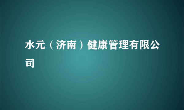 水元（济南）健康管理有限公司