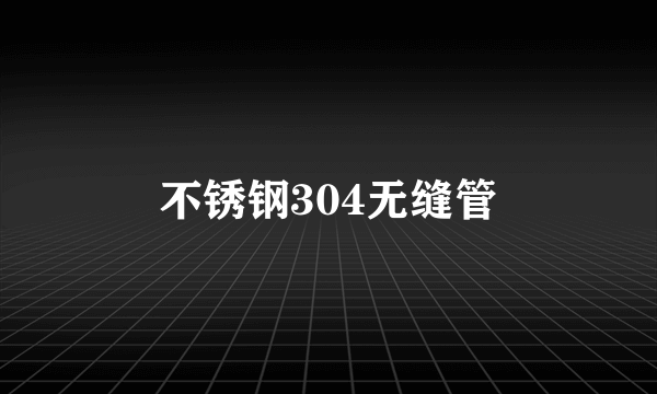 不锈钢304无缝管