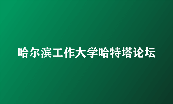 哈尔滨工作大学哈特塔论坛