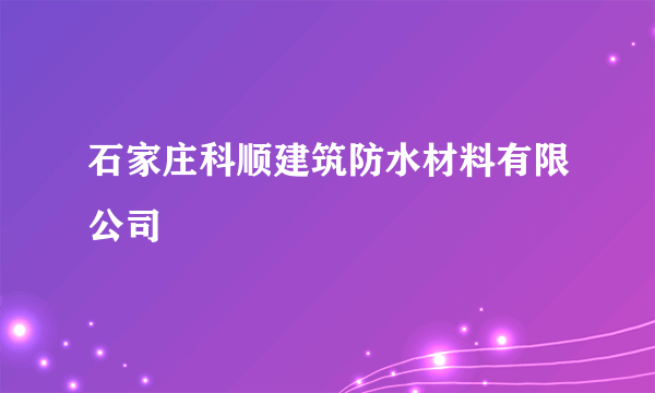 石家庄科顺建筑防水材料有限公司