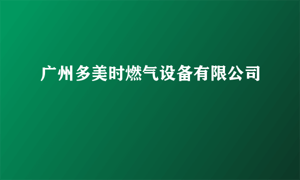 广州多美时燃气设备有限公司