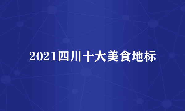 2021四川十大美食地标