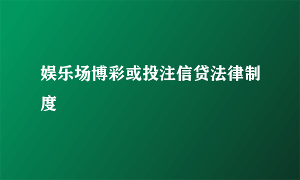 娱乐场博彩或投注信贷法律制度