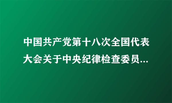 中国共产党第十八次全国代表大会关于中央纪律检查委员会工作报告的决议