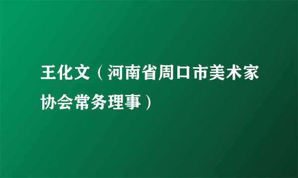 王化文（河南省周口市美术家协会常务理事）