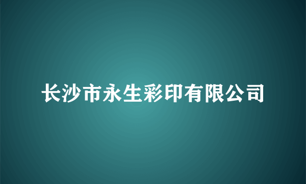 长沙市永生彩印有限公司