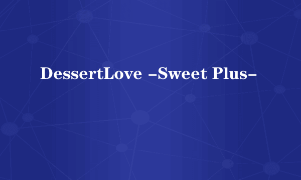 DessertLove -Sweet Plus-