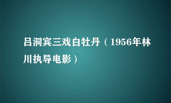 吕洞宾三戏白牡丹（1956年林川执导电影）