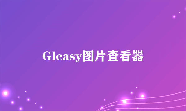 Gleasy图片查看器