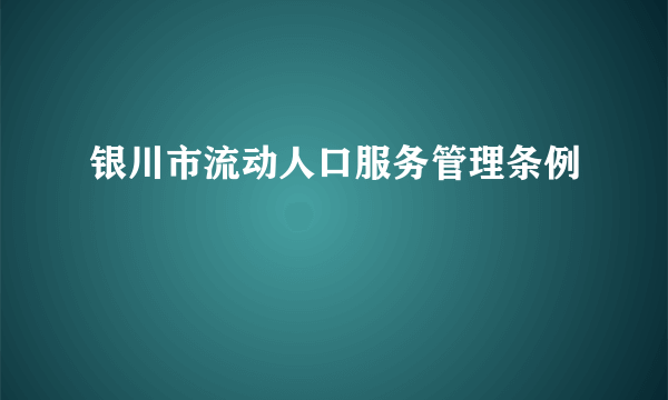 银川市流动人口服务管理条例