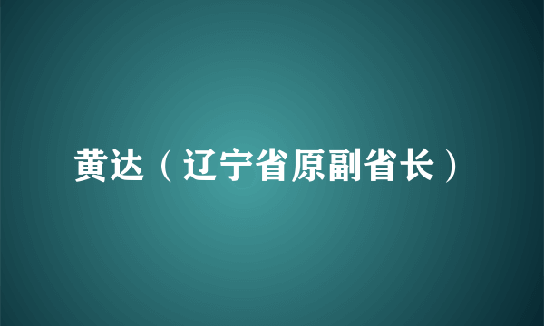 黄达（辽宁省原副省长）