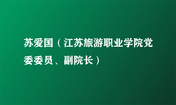 苏爱国（江苏旅游职业学院党委委员、副院长）