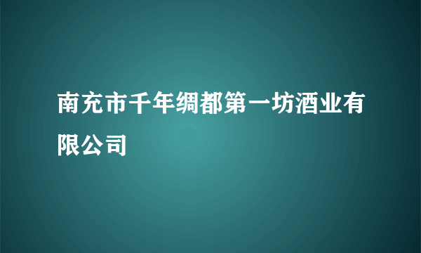 南充市千年绸都第一坊酒业有限公司