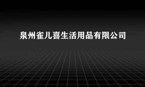 泉州雀儿喜生活用品有限公司