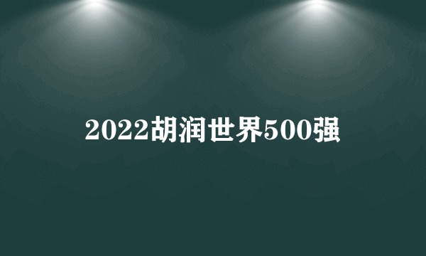 2022胡润世界500强