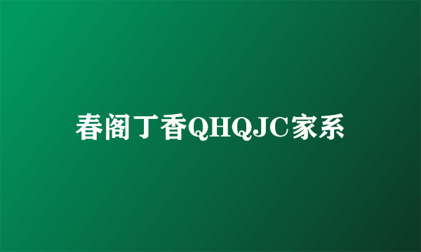 春阁丁香QHQJC家系