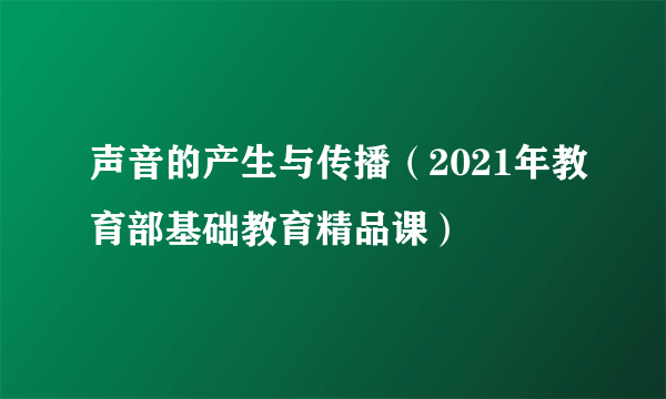 声音的产生与传播（2021年教育部基础教育精品课）