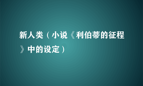 新人类（小说《利伯蒂的征程》中的设定）