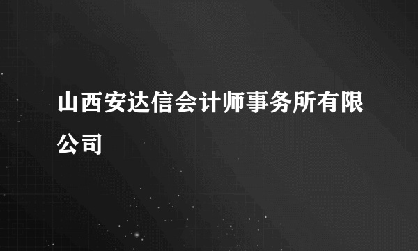 山西安达信会计师事务所有限公司