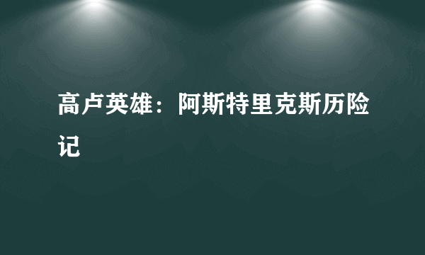 高卢英雄：阿斯特里克斯历险记