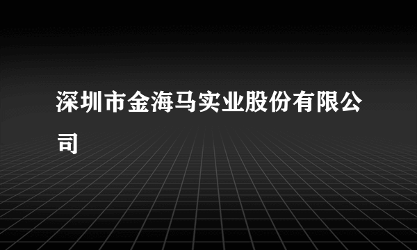 深圳市金海马实业股份有限公司