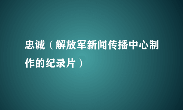 忠诚（解放军新闻传播中心制作的纪录片）