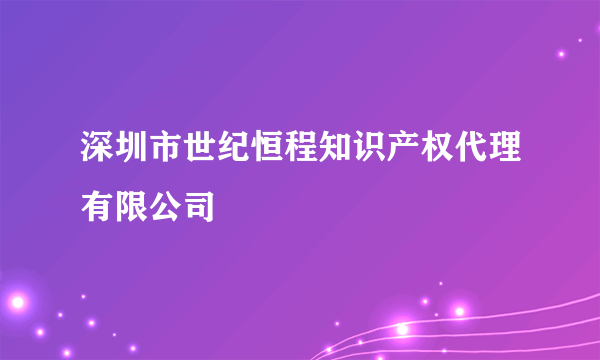 深圳市世纪恒程知识产权代理有限公司