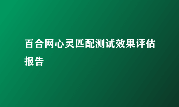 百合网心灵匹配测试效果评估报告