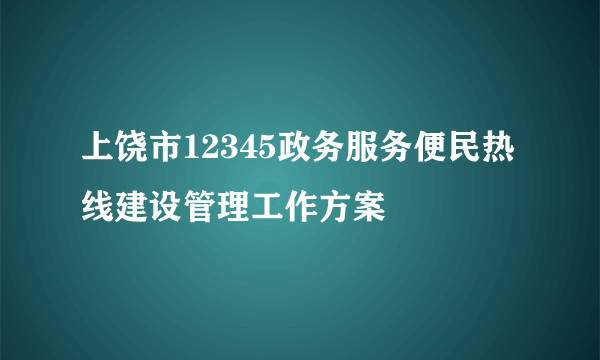 上饶市12345政务服务便民热线建设管理工作方案