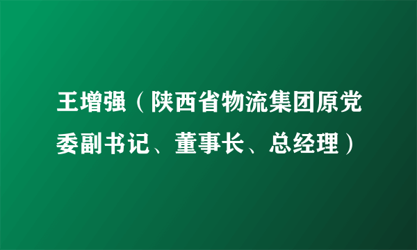 王增强（陕西省物流集团原党委副书记、董事长、总经理）