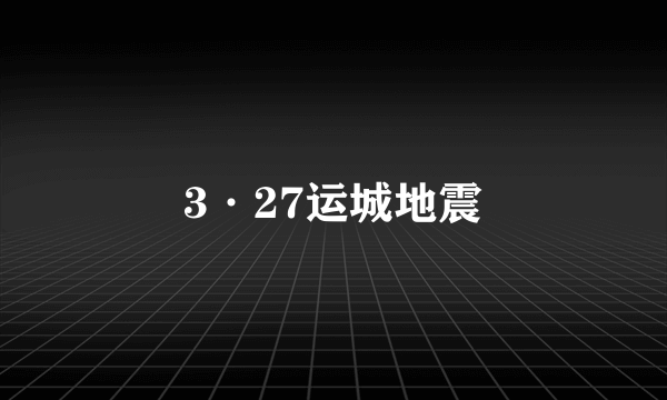 3·27运城地震