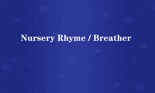 Nursery Rhyme / Breather