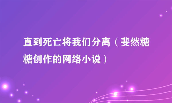 直到死亡将我们分离（斐然糖糖创作的网络小说）