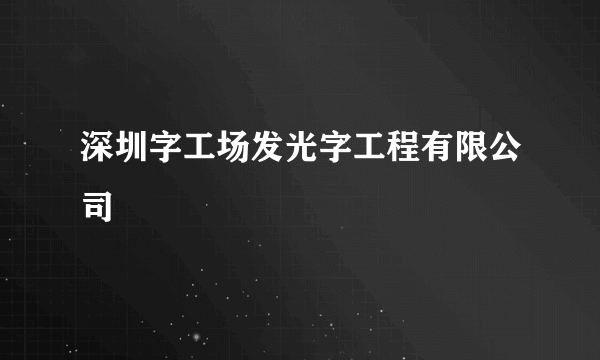 深圳字工场发光字工程有限公司